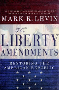 The Liberty Amendments: Restoring the American Republic