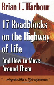 17 Roadblocks on the Highway to Life: And How to Move Around Them