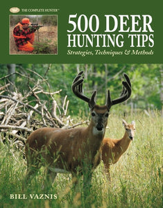 500 Deer Hunting Tips: Strategies, Techniques & Methods (The Complete Hunter)