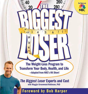 The Biggest Loser: The Weight Loss Program to Transform Your Body, Health, and Life--Adapted from NBC's Hit Show!