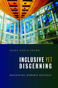 Inclusive Yet Discerning: Navigating Worship Artfully (Calvin Institute of Christian Worship Liturgical Studies)