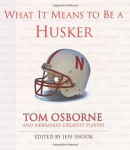 What It Means to Be a Husker: Tom Osborne and Nebraska's Greatest Players