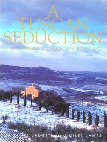 A Tuscan Seduction A Romantic Cookbook for Two