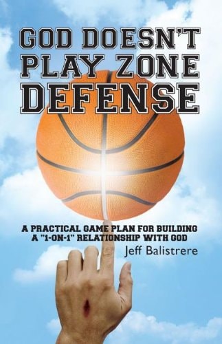 God Doesn't Play Zone Defense: A Practical Game Plan for Building a One-on-one Relationship With God