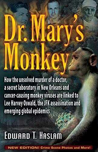 Dr. Mary's Monkey How the Unsolved Murder of a Doctor, a Secret Laboratory in New Orleans and Cancer-causing Monkey Viruses are Linked to Lee Harvey Oswald, the JFK Assassination and Emerging Global Epidemics