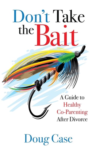 Don't Take the Bait A Guide to Healthy Co-Parenting After Divorce