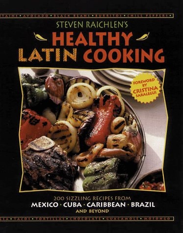 Steven Raichlen's Healthy Latin Cooking: 200 Sizzling Recipes from Mexico, Cuba, The Caribbean, Brazil, and Beyond