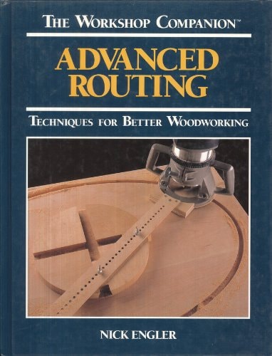 Advanced Routing: Techniques for Better Woodworking (The Workshop Companion)