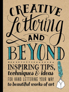 Creative Lettering and Beyond: Inspiring tips, techniques, and ideas for hand lettering your way to beautiful works of art (Creative...and Beyond)