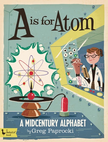 A Is for Atom: A Midcentury Alphabet (Babylit)