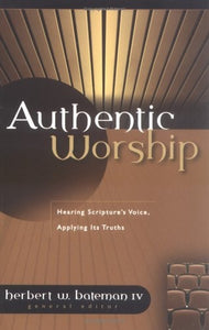 Authentic Worship Hearing Scripture's Voice, Applying Its Truths