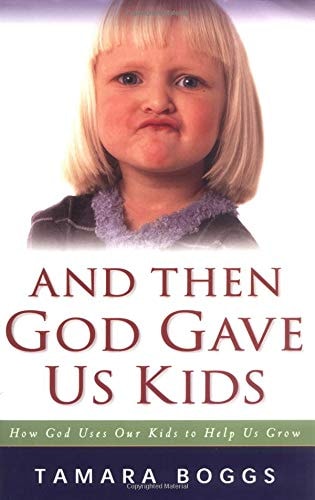 And Then God Gave Us Kids: How God Uses Our Kids to Help Us Grow