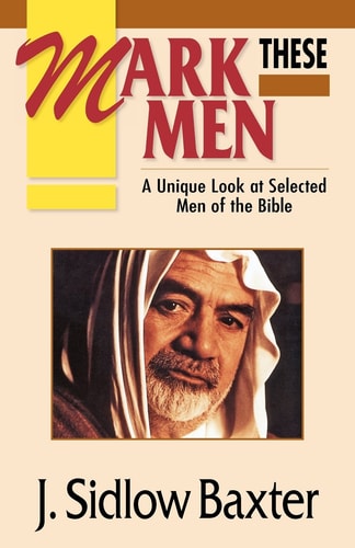 Mark These Men A Unique Look at Selected Men of the Bible