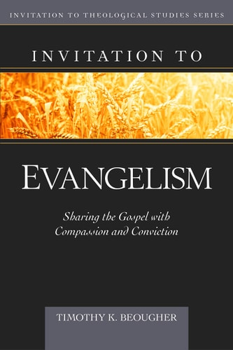 Invitation to Evangelism: Sharing the Gospel with Conviction and Compassion (Invitation to Theological Studies)