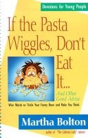If the Pasta Wiggles, Don't Eat It...and Other Good Advice: Wise Words to Tickle Your Funny Bone and Make You Think