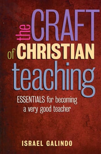 The Craft of Christian Teaching Essentials for Becoming a Very Good Teacher