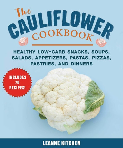 Cauliflower Cookbook Healthy Low-Carb Snacks, Soups, Salads, Appetizers, Pastas, Pizzas, Pastries, and Dinners