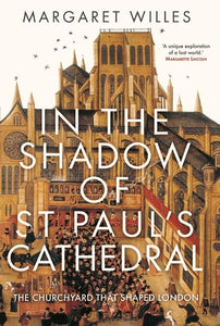 In the Shadow of St. Paul's Cathedral The Churchyard that Shaped London