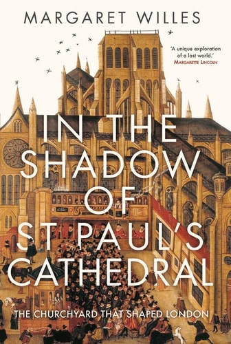 In the Shadow of St. Paul's Cathedral The Churchyard that Shaped London