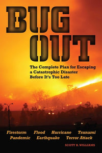 Bug Out: The Complete Plan for Escaping a Catastrophic Disaster Before It's Too Late