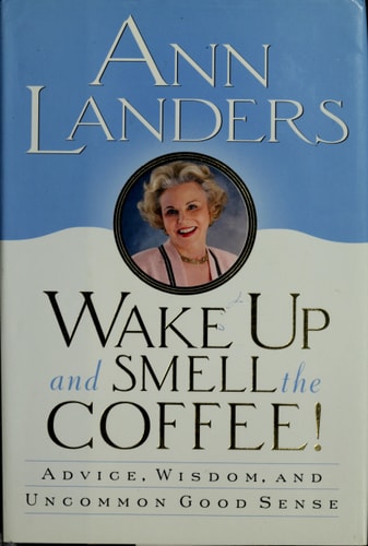 Wake Up and Smell the Coffee!:: Advice, Wisdom, and Uncommon Good Sense