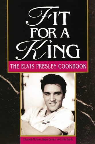 Fit for a King The Elvis Presley Cookbook