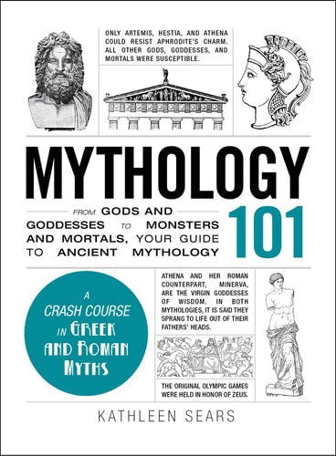 Mythology 101: From Gods and Goddesses to Monsters and Mortals, Your Guide to Ancient Mythology (Adams 101)