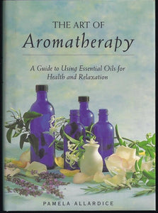 The Art of Aromatherapy: A Guide to Using Essential Oils for Health and Relaxation