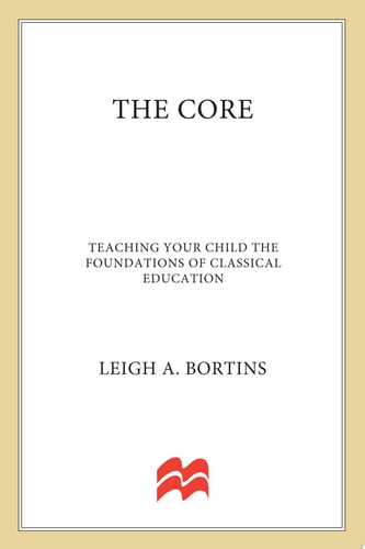 The Core Teaching Your Child the Foundations of Classical Education