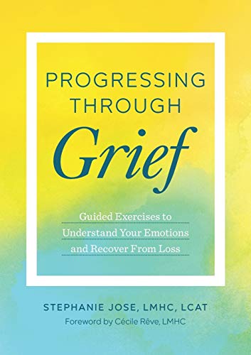 Progressing Through Grief: Guided Exercises to Understand Your Emotions and Recover from Loss