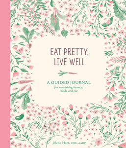 Eat Pretty Live Well: A Guided Journal for Nourishing Beauty, Inside and Out (Food Journal, Health and Diet Journal, Nutritional Books)