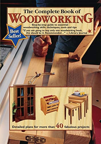 The Complete Book of Woodworking Step-By-Step Guide to Essential Woodworking Skills, Techniques, Tools and Tips