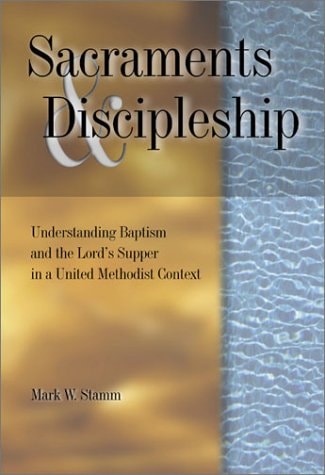Sacraments & Discipleship Understanding Baptism and the Lord's Supper in a United Methodist Context
