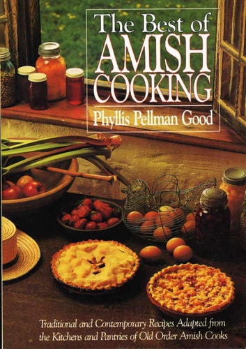 The Best of Amish Cooking: Traditional Contemporary Recipes Adapted from the Kitchens and Pantries of Old Order Amish Cooks