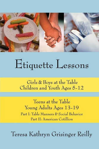 Etiquette Lessons: Girls & Boys at the Table Children and Youth Ages 5-12 Teens at the Table Young Adults Ages 13-19