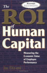 The ROI of Human Capital: Measuring the Economic Value of Employee Performance