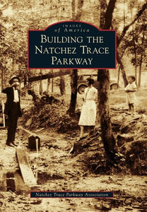Building the Natchez Trace Parkway (Images of America)