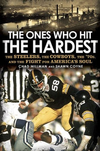 The Ones Who Hit the Hardest: The Steelers, the Cowboys, the '70s, and the Fight for America's Soul