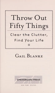 Throw Out Fifty Things: Clear the Clutter, Find Your Life