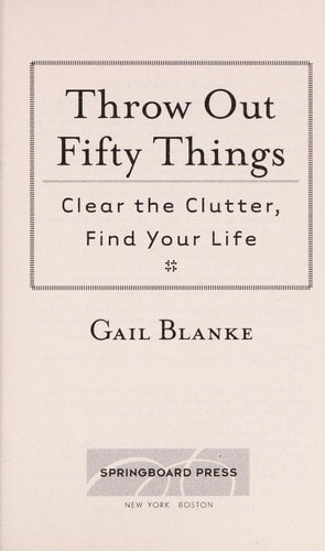 Throw Out Fifty Things: Clear the Clutter, Find Your Life