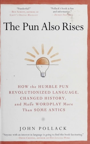 The Pun Also Rises: How the Humble Pun Revolutionized Language, Changed History, and Made Wordplay More Than Some Antics