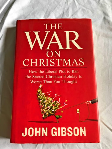 The War on Christmas: How the Liberal Plot to Ban the Sacred Christian Holiday Is Worse Than You Thought