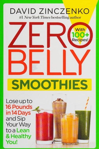 Zero Belly Smoothies: Lose up to 16 Pounds in 14 Days and Sip Your Way to A Lean & Healthy You!