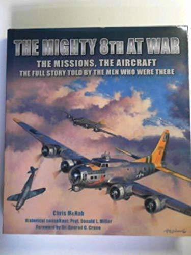 The Mighty 8th at War: the missions, the aircraft, the full story told by the men who were there