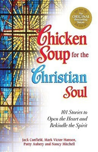 Chicken Soup for the Christian Soul 101 Stories to Open the Heart and Rekindle the Spirit