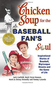 Chicken Soup for the Baseball Fan's Soul: Inspirational Stories of Baseball, Big-League Dreams and the Game of Life (Chicken Soup for the Soul (Paperback Health Communications))