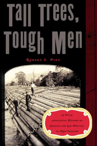 Tall Trees, Tough Men (Vivid, Anecdotal History of Logging and Log-Driving in New E)