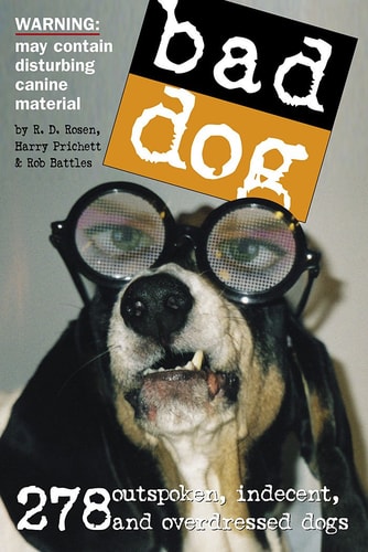 Bad Dog: 278 Outspoken, Indecent, and Overdressed Dogs