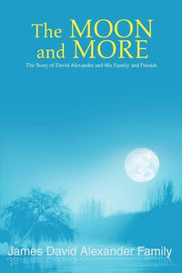 The Moon and More: The Story of David Alexander and His Family and Friends
