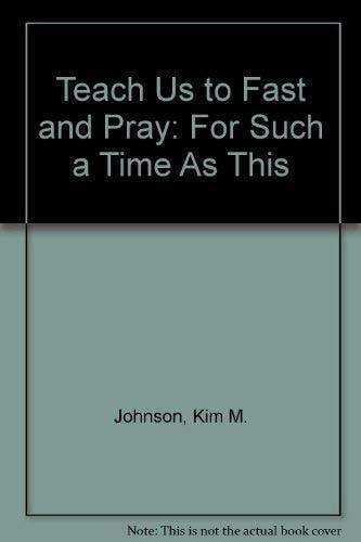 Teach Us to Fast and Pray: For Such a Time As This